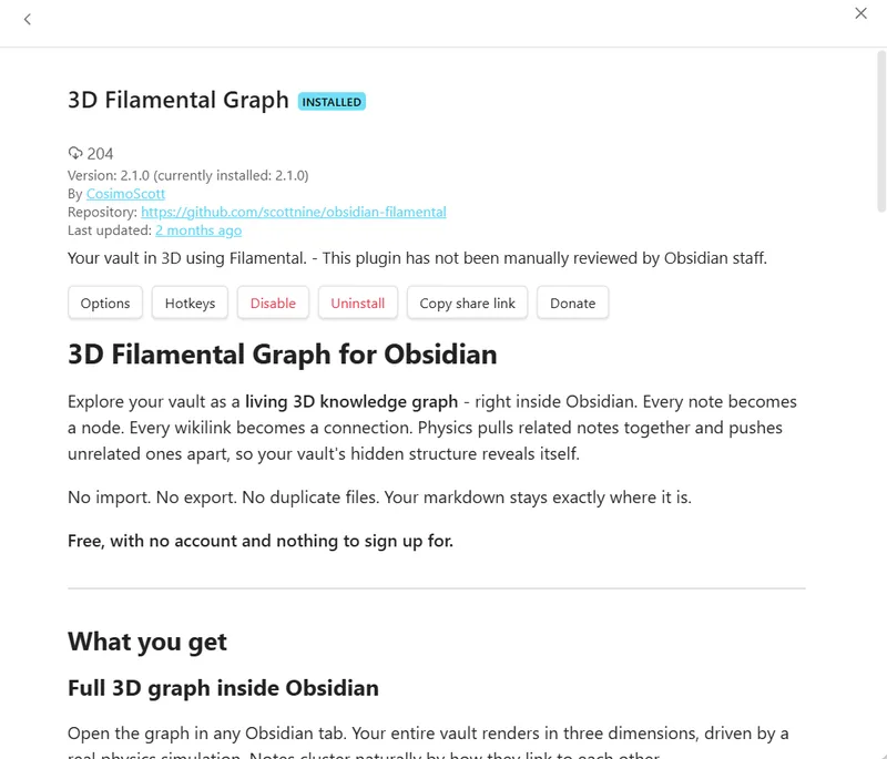 The 3D Filamental Graph listing inside Obsidian&rsquo;s community plugin browser, marked INSTALLED, published by CosimoScott, with its version, its repository link and Options, Hotkeys, Disable, Uninstall, Copy share link and Donate buttons. Its description reads that it explores your vault as a living 3D knowledge graph inside Obsidian, that every note becomes a node and every wikilink a connection, and that physics pulls related notes together so the vault&rsquo;s hidden structure reveals itself. Below that: no import, no export, no duplicate files, your markdown stays exactly where it is, and free with no account and nothing to sign up for.